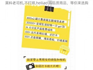 黑料老司机,不打烊,heiliao 高品质商品，等你来选购