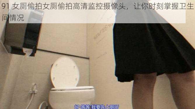 91 女厕偷拍女厕偷拍高清监控摄像头，让你时刻掌握卫生间情况