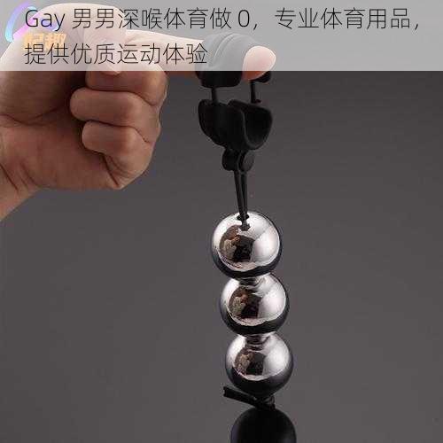 Gay 男男深喉体育做 0，专业体育用品，提供优质运动体验