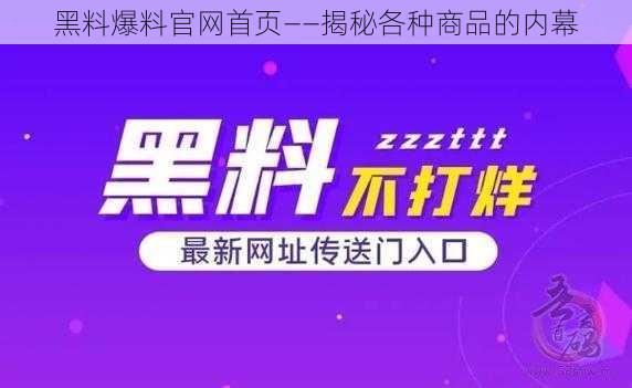 黑料爆料官网首页——揭秘各种商品的内幕