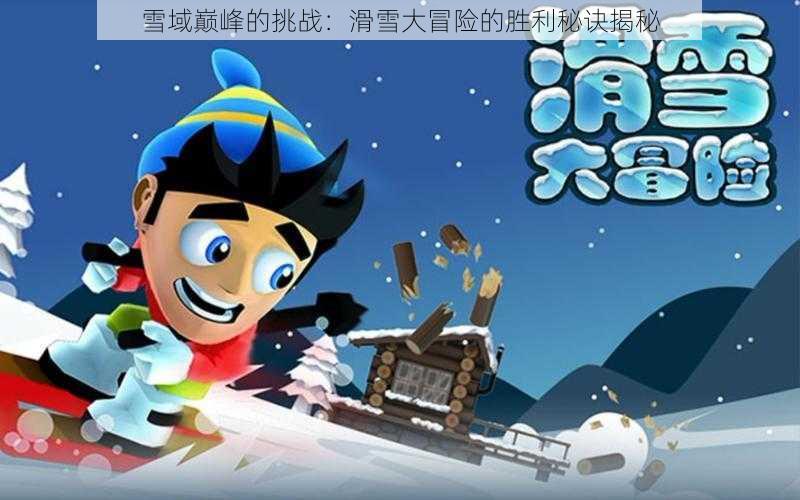 雪域巅峰的挑战：滑雪大冒险的胜利秘诀揭秘