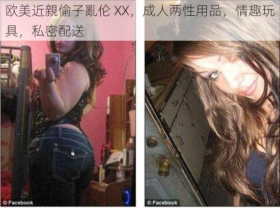 欧美近親偷子亂伦 XX，成人两性用品，情趣玩具，私密配送