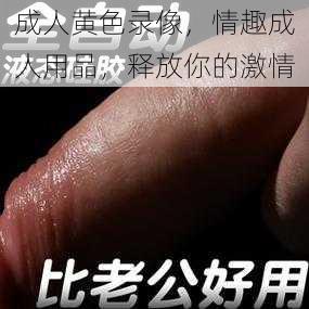 成人黄色录像，情趣成人用品，释放你的激情