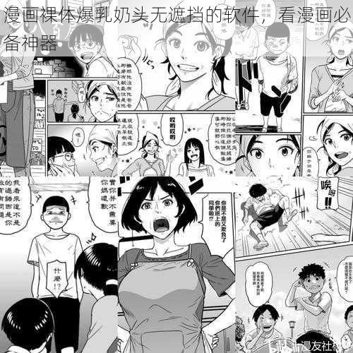 漫画裸体爆乳奶头无遮挡的软件，看漫画必备神器